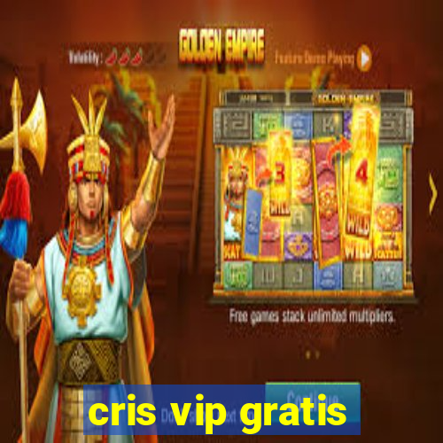 cris vip gratis